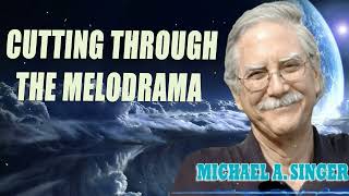 Michael Singer  Cutting Through the Melodrama [upl. by Caesar]