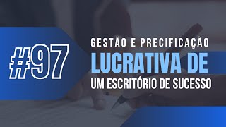 GESTÃƒO E PRECIFICAÃ‡ÃƒO LUCRATIVA DE UM ESCRITÃ“RIO DE SUCESSO 97 [upl. by Fonzie]