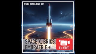 Space X Brics Embraer e mais Cevada com Plutônio 39 [upl. by Shriner]