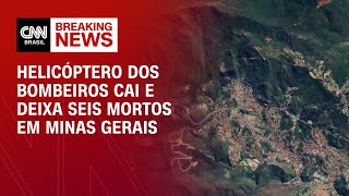 Helicóptero dos bombeiros cai e deixa seis mortos em Minas Gerais  AGORA CNN [upl. by Mariam]