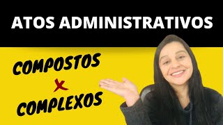 COMO DIFERENCIAR ATOS COMPLEXOS DE ATOS COMPOSTOS  ATO ADMINISTRATIVO  DIREITO ADMINISTRATIVO [upl. by Aisemaj]