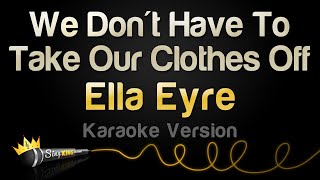 Ella Eyre  We Dont Have To Take Our Clothes Off Karaoke Version [upl. by Barde285]