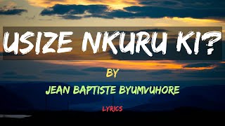 Usize nkuru ki by Jean Baptiste Byumvuhore  karahanyuze nyarwanda  Lyrics [upl. by Burrow]