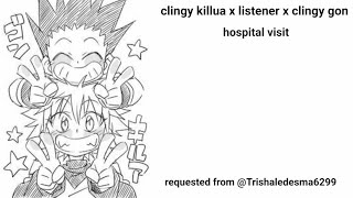 clingy killua x listener x clingy gonhospital visit requested from trishaledesma6299 [upl. by Viveca]