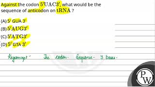 Against the codon \5\prime \mathrmUAC 3\prime\ what would be the sequence of anticodo [upl. by Llennoc]