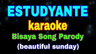 ESTUDYANTE karaoke Bisaya Song Parody beautiful sunday [upl. by Ylrbmik]