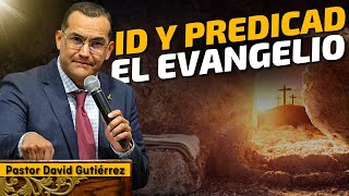 Id y predicad el Evangelio  Pastor David Gutiérrez [upl. by Ardyaf]