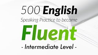 500 English Conversation Practice to become Fluent  Intermediate Level [upl. by Nitsur246]