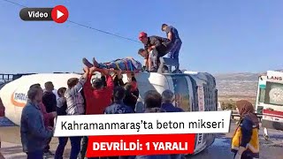 Kahramanmaraş’ta beton mikseri devrildi 1 yaralı [upl. by Nabetse]