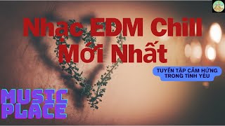 Tổng Hợp Những Giai Điệu EDM Chill Động Lực Trong Tình Yêu 2025  Lời Khuyên Đắc Nhân Tâm EDM Chill [upl. by Safier524]