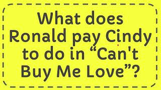 What does Ronald pay Cindy to do in “Cant Buy Me Love” [upl. by Alvord7]