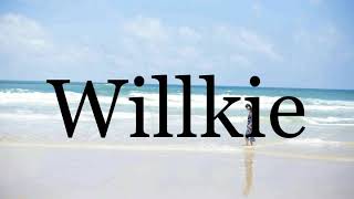 How To Pronounce Willkie🌈🌈🌈🌈🌈🌈Pronunciation Of Willkie [upl. by Kcirdes157]