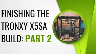 Finishing the TronXY X5SA 3D Printer Build Part 2 [upl. by Emmett]