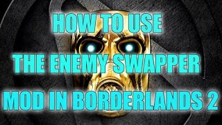 HOW TO USE THE ENEMY SWAPPER MOD IN BORDERLANDS 2 PC ONLY [upl. by Ditzel]