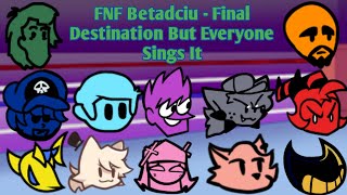 FNF Betadciu  Final Destination But Everyone Sings It [upl. by Scott19]