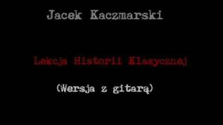 Jacek Kaczmarski  Lekcja Historii Klasycznej gitara [upl. by Aveneg]