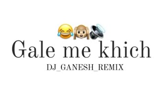 GALE ME KHICH SONG REMIX amp DIALOGUE remix 😂🙉🔊dj ganesh remix amp solapurkar [upl. by Ahto]