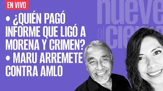 EnVivo ¬ NueveAlCierre ¬ ¿Quién pagó informe que ligó a Morena y crimen ¬ Maru contra AMLO [upl. by Namolos]