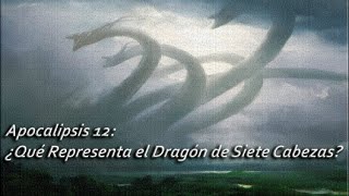 APOCALIPSIS 12 ¿Qué representa el Dragón de Siete Cabezas [upl. by Berti]