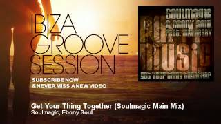 Soulmagic Ebony Soul  Get Your Thing Together  Soulmagic Main Mix  IbizaGrooveSession [upl. by Kumler229]