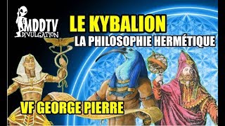 LE KYBALION LA PHILOSOPHIE HERMÉTIQUE VOIX OFF GEORGE PIERRE MDDTV [upl. by Ardnwahsal695]