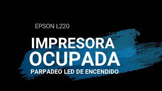 IMPRESORA OCUPADA LED DE ENCENDIDO PARPADEA Y NO SE DETIENE EPSON L220 L200 L380 L310 etc [upl. by Ahpla568]