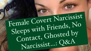 Female Covert Narcissist Sleeps with Friends No Contact Ghosted by Narcissist… QampA [upl. by Anidnamra]