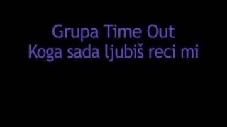 Time Out  Koga sada ljubiš reci mi [upl. by Oribella588]