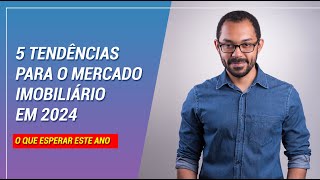 5 tendências para o mercado imobiliário em 2024 [upl. by Rhett]