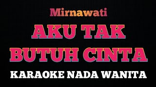 AKU TAK BUTUH CINTA  Karaoke Nada Wanita  MIRNAWATI [upl. by Tung]