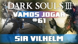 Vamos Jogar Dark Souls 3  Sir Vilhelm  Parte 61 [upl. by Otte]