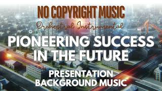 Pioneering Success in the Future  Presentation Background Music Instrumental  Free Royalty Music [upl. by Elleraj792]