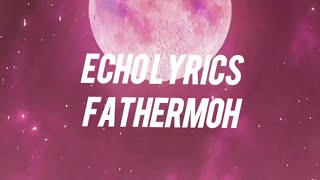 Fathermoh Echo Lyrics [upl. by Dessma]