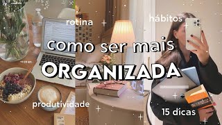 COMO SER MAIS ORGANIZADA  15 DICAS de ORGANIZAÇÃO produtividade rotina hábitos incríveis [upl. by Llemar]