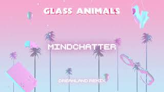 Glass Animals – Dreamland Mindchatter remix [upl. by Okram616]