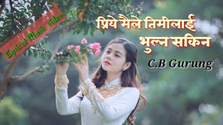 Priye maile timilai bhulna sakina l Nepali lyrical music video  CB Gurung [upl. by Naujej]