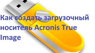 Как создать загрузочный носитель Acronis True Image [upl. by Otilopih]