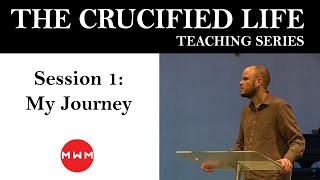 The Crucified Life Session 1 quotMy Journeyquot [upl. by Rachelle748]