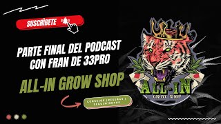 PARTE FINAL DEL PODCAST CON FRAN DE 33PRO  GROW SHOP ALLIN EN PULIANAS GRANADA [upl. by Shurlock]