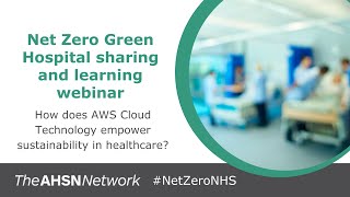 Net Zero Green Hospital Sharing amp Learning event AWS [upl. by Niledam14]