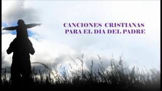 Canciones Cristianas Para el Día del Padre  Cantantes varios [upl. by Fiore]