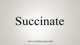 How To Say Succinate [upl. by Enisamoht]