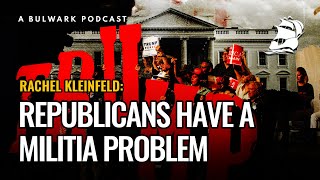 Rachel Kleinfeld Republicans Have a Militia Problem  The Bulwark Podcast [upl. by Watt]