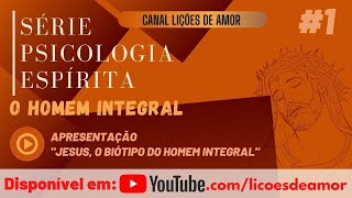 Psicologia Espírita  O homem integral 1  Apresentação  Jesus o biótipo do homem integral [upl. by Palila]