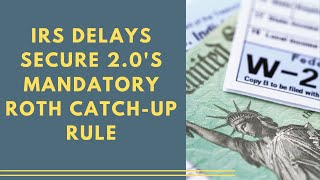 IRS Delays Secure 20 Mandatory 401k Catchup Contributions until 2026 [upl. by Buehler453]