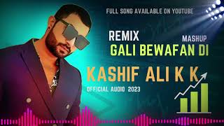 Gali Bewafan Di Remix Mashup 2023 Kashif Ali K K Official Audio High Quality ♥️ [upl. by Catima]