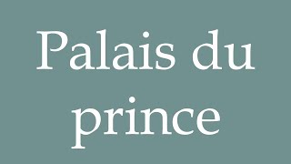 How to Pronounce Palais du prince Princes palace Correctly in French [upl. by Babb762]