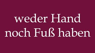 How to Pronounce weder Hand noch Fuß haben to make no sense Correctly in German [upl. by Editha851]