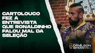 CARTOLOUCO FEZ A ENTREVISTA QUE RONALDINHO FALOU MAL DA SELEÇÃO  Podcast Denílson Show [upl. by Ruff]