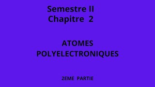 Chapitre II Atomes polyelectroniques 2sem SUITE 01 [upl. by Artenra]